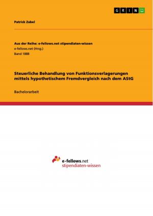 Cover of the book Steuerliche Behandlung von Funktionsverlagerungen mittels hypothetischem Fremdvergleich nach dem AStG by Anonym