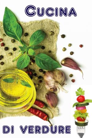 Cover of the book Cucina di verdure by Andrea Celik