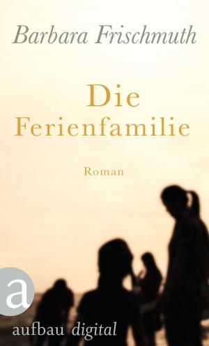 Cover of the book Die Ferienfamilie by Moritz Rinke