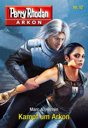 Cover of the book Arkon 12: Kampf um Arkon by Uwe Anton