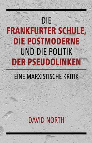 Cover of the book Die Frankfurter Schule, die Postmoderne und die Politik der Pseudolinken by 