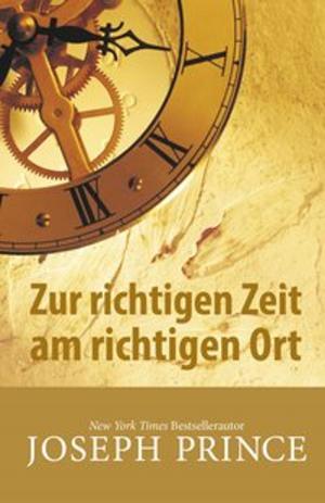 Cover of the book Zur richtigen Zeit am richtigen Ort by Joseph Prince