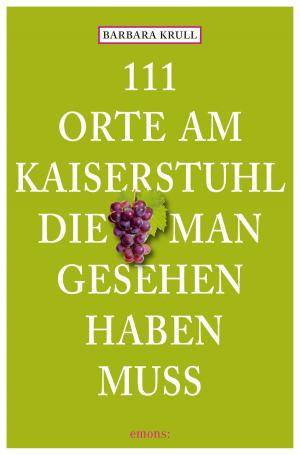 Cover of the book 111 Orte am Kaiserstuhl, die man gesehen haben muss by Alexandra Schlennstedt, Jobst Schlennstedt