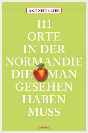 Cover of the book 111 Orte in der Normandie, die man gesehen haben muss by Jobst Schlennstedt