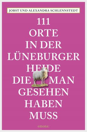 Book cover of 111 Orte in der Lüneburger Heide, die man gesehen haben muss