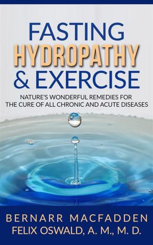 Cover of Fasting Hydropathy And Exercise - Exercise: Nature's Wonderful Remedies For The Cure Of All Chronic And Acute Diseases (Original Version Restored)