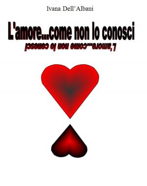 Cover of the book L'amore... come non lo conosci by Angelo Almeida