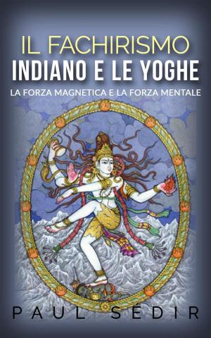 bigCover of the book Il fachirismo indiano e le yoghe - la forza magnetica e la forza mentale by 