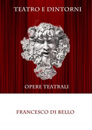 Cover of the book Teatro e dintorni - Opere teatrali by Pino Campo