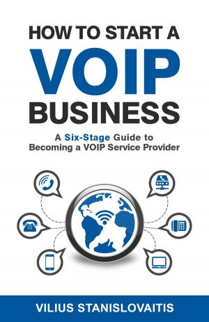 Cover of the book How to Start a VoIP Business: A Six-Stage Guide to Becoming a VoIP Service Provider by Jeretta Horn Nord, Nicole Wheeler, Molly Tovar