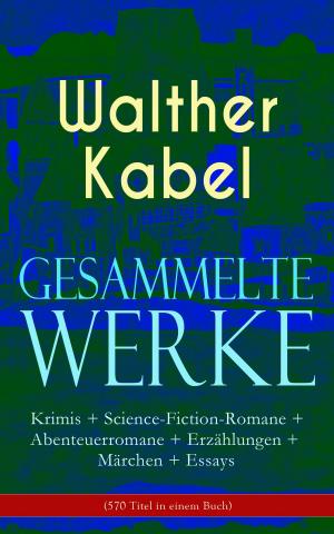 bigCover of the book Gesammelte Werke: Krimis + Science-Fiction-Romane + Abenteuerromane + Erzählungen + Märchen + Essays (570 Titel in einem Buch) by 