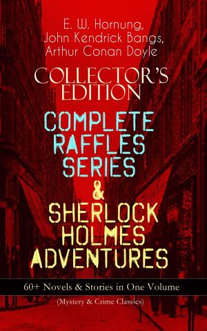 Cover of the book COLLECTOR'S EDITION – COMPLETE RAFFLES SERIES & SHERLOCK HOLMES ADVENTURES: 60+ Novels & Stories in One Volume (Mystery & Crime Classics) by Martin Luther