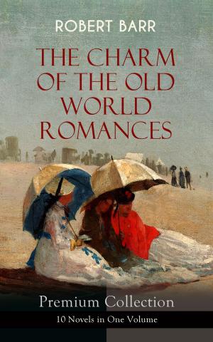 bigCover of the book THE CHARM OF THE OLD WORLD ROMANCES – Premium Collection: 10 Novels in One Volume by 