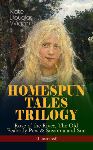Book cover of HOMESPUN TALES TRILOGY: Rose o' the River, The Old Peabody Pew & Susanna and Sue (Illustrated)