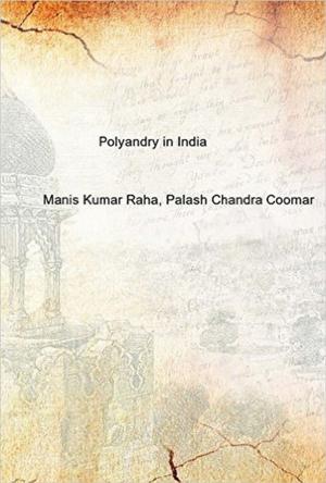 bigCover of the book Polyandry in India (Demographic, Economic, Social, Religious and Psychological Concomitants of Plural Marriages in Women) by 