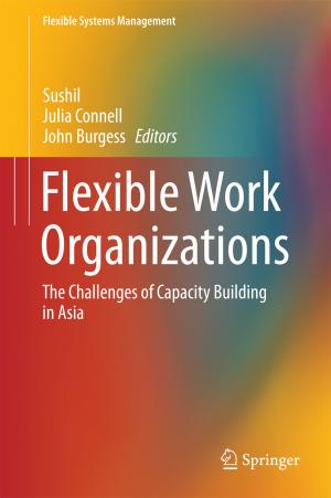 Cover of the book Flexible Work Organizations by Debashish Goswami, Jyotishman Bhowmick