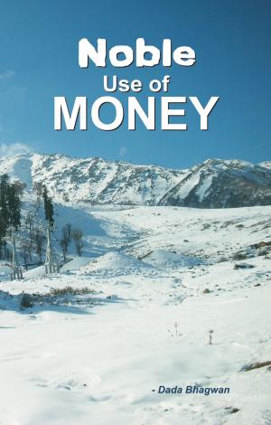 Cover of the book Noble Use Of Money by Dada Bhagwan, Deepakbhai Desai