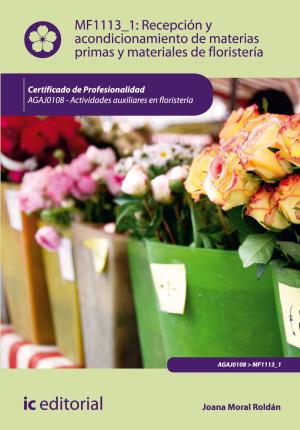 Cover of the book Recepción y acondicionamiento de materias primas y materiales de floristería by Miguel Ángel Maya Álvarez