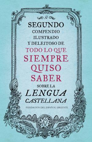 Cover of the book Segundo compendio ilustrado y deleitoso de todo lo que siempre quiso saber sobre la lengua castellana by Sarah Lark