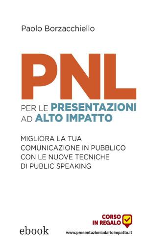 Cover of the book PNL per le presentazioni ad alto impatto by Paolo Borzacchiello