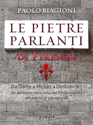 Cover of the book Le pietre parlanti di Firenze. Da Dante a Mozart a Dostoevskij un percorso nella culla del Rinascimento attraverso le sue epigrafi by Terry Philpot