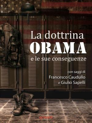 Cover of the book La dottrina Obama e le sue conseguenze. Gli Stati Uniti e il mondo, un nuovo inizio? by Roberta Paolini