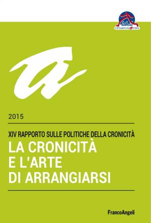 Cover of the book La cronicità e l’arte di arrangiarsi. XIV Rapporto sulle Politiche della Cronicità 2015 by Cristina Mariani, Rosanna Crocco