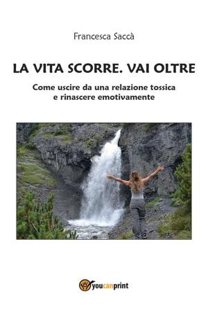 Cover of the book La vita scorre. Vai oltre by Chiara Saccavini