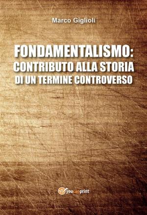 Cover of the book Fondamentalismo: contributo alla storia di un termine controverso by Alessandra Benassi
