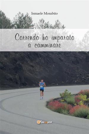 Cover of the book Correndo ho imparato a camminare by Stefania Ortensi