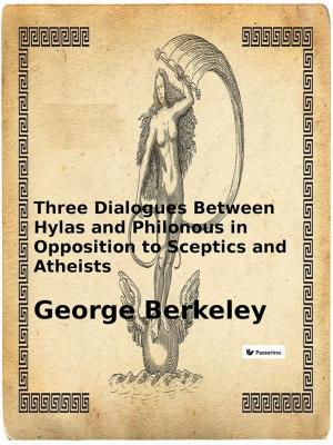 Cover of the book Three Dialogues Between Hylas and Philonous in Opposition to Sceptics and Atheists by Passerino Editore