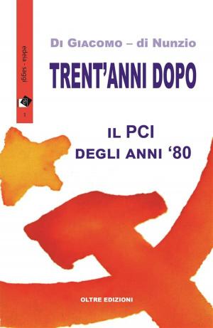 Cover of the book Trent'anni dopo - Il PCI degli anni '80 by Anna Scavuzzo e Silvia Maraone