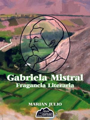 Cover of the book Gabriela Mistral, Fragancia Literaria by Catherine Brickell