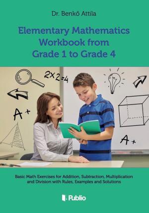 Cover of the book Elementary Mathematics Workbook from Grade 1 to Grade 4 by Kulp Nikolett