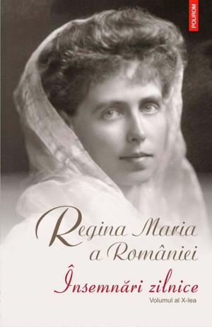 Cover of the book Însemnări zilnice. Volumul al X-lea. 1 ianuarie - 31 decembrie 1928 by Maria Regină a României