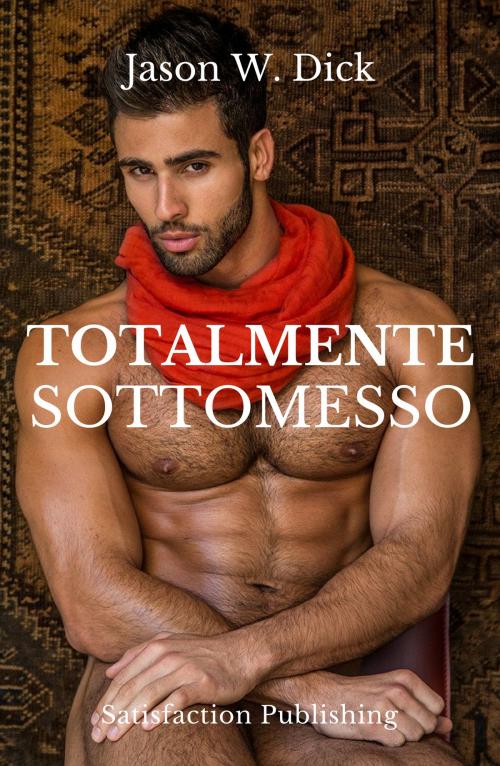 Cover of the book Totalmente sottomesso by Jason W. Dick, Satisfaction Publishing