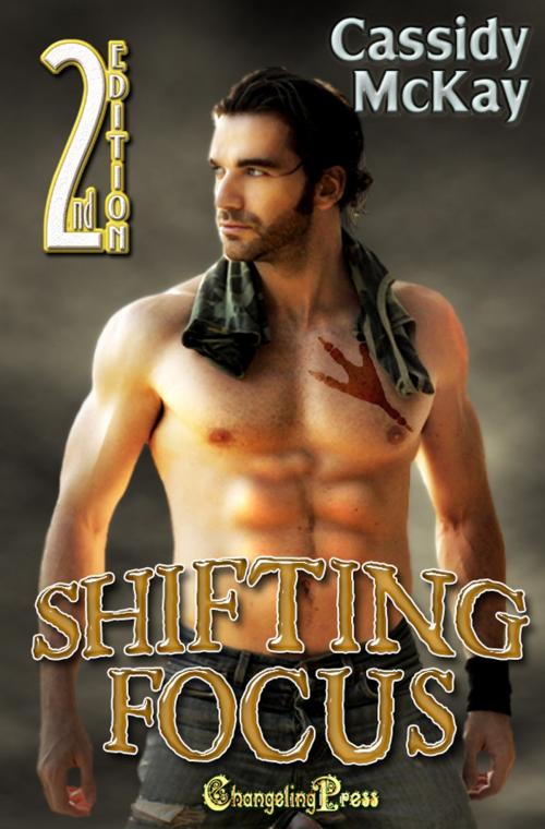 Cover of the book 2nd Edition: Shifting Focus (Protect and Serve) by Cassidy McKay, Changeling Press LLC