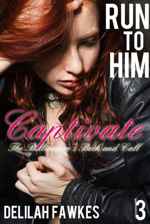 Cover of the book Run to Him, Part 3: Captivate by Delilah Fawkes, Delilah Fawkes