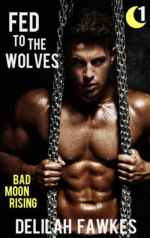 Cover of the book Fed to the Wolves, Part 1: Bad Moon Rising by Delilah Fawkes, Delilah Fawkes