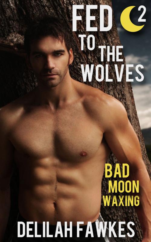 Cover of the book Fed to the Wolves, Part 2: Bad Moon Waxing by Delilah Fawkes, Delilah Fawkes