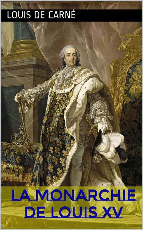 Cover of the book La Monarchie de Louis XV by Louis de Carné, PRB