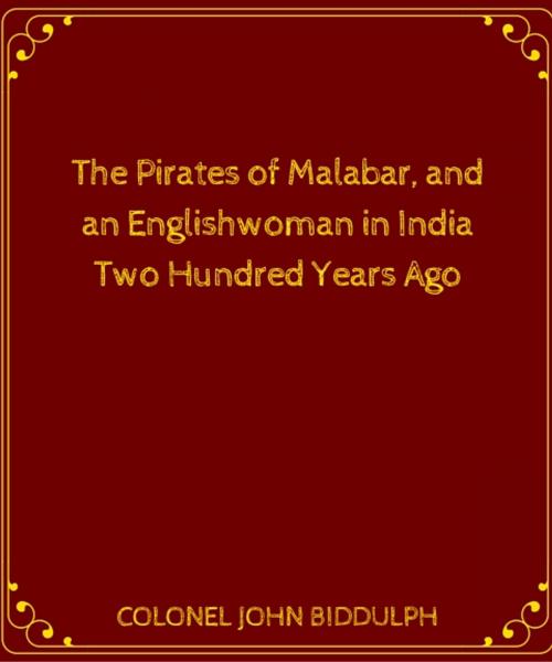 Cover of the book The Pirates Of Malabar, And An Englishwoman In India Two Hundred Years Ago by COLONEL JOHN BIDDULPH, Star Lamp