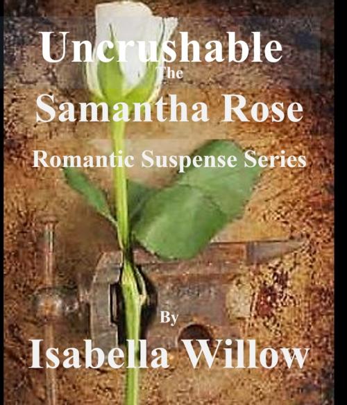 Cover of the book Uncrushable, 2nd in the Samantha Rose Romantic Suspense Series by Isabella Willow, Isabella Willow
