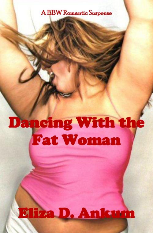 Cover of the book Dancing With The Fat Woman by Eliza D. Ankum, Eliza D. Ankum