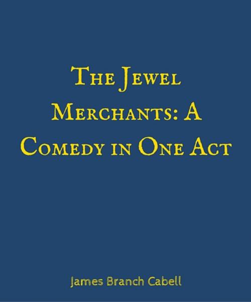 Cover of the book The Jewel Merchants A Comedy in One Act by James Branch Cabell, Star Lamp