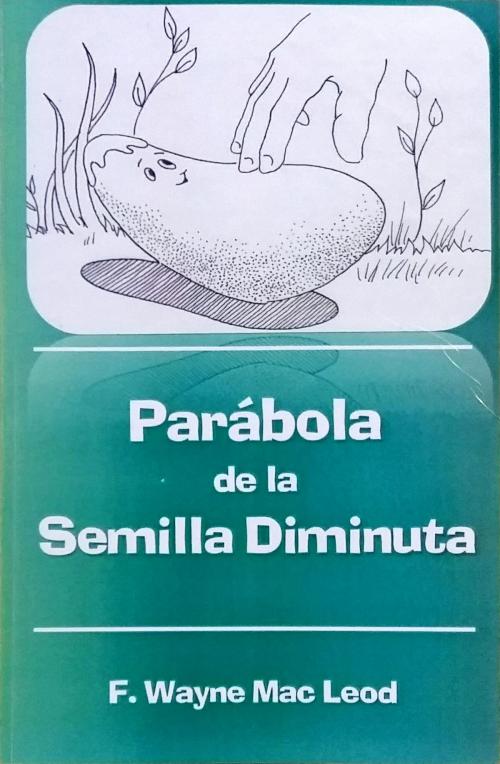 Cover of the book La Parábola de la Semilla Diminuta by F. Wayne Mac Leod, Light To My Path Book Distribution