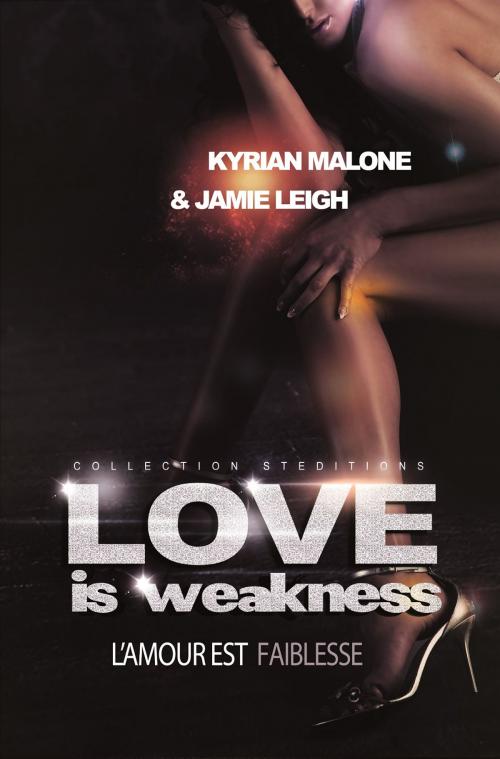 Cover of the book Love is Weakness by Kyrian Malone, Jamie Leigh, STEDITIONS