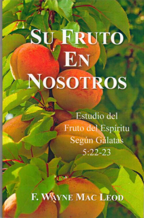 Cover of the book Su Fruto En Nosotros by F. Wayne Mac Leod, Light To My Path Book Distribution