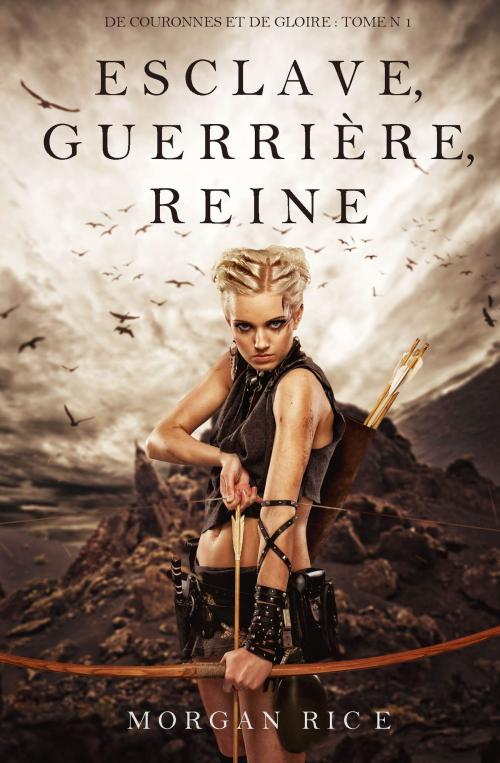Cover of the book Esclave, Guerrière, Reine ('De Couronnes et de Gloire', Tome 1) by Morgan Rice, Morgan Rice