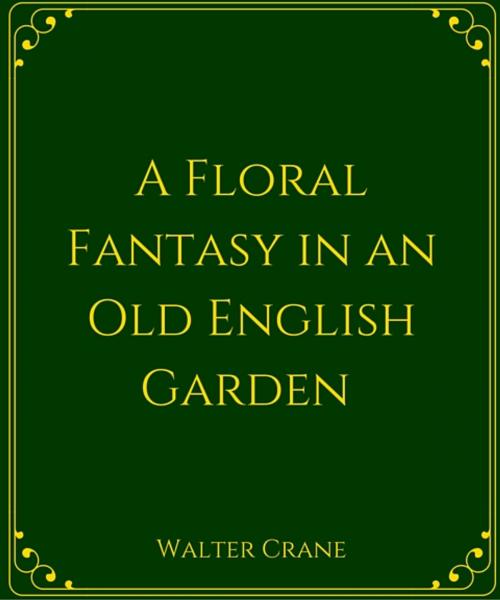 Cover of the book A Floral Fantasy In An Old English Garden by Walter Crane, Star Lamp